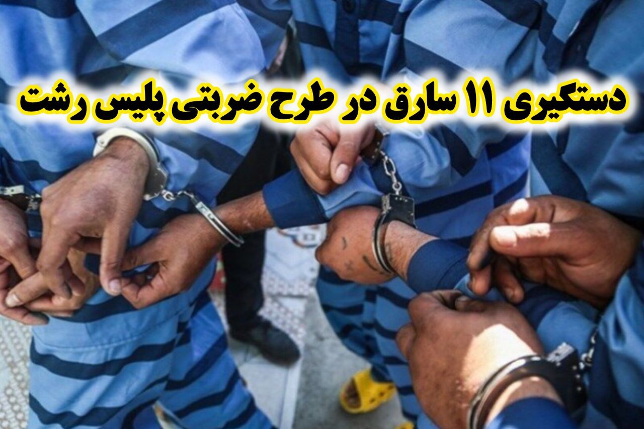 دستگیری ۱۱ سارق در اجرای طرح ضربتی پلیس رشت